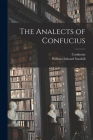 The Analects of Confucius By Confucius (Created by), William Edward 1861-1935 Soothill (Created by) Cover Image