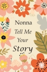 Nonna Tell Me Your Story: 140+ Questions For Your Nonna To Share His Life And Thoughts: Grandmother's Life Experiences In Writing, A Keepsake Bo Cover Image
