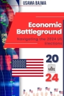 Economic Battleground: Navigating the 2024 US Elections By Usama Bajwa Cover Image