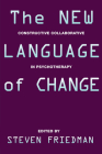 The New Language of Change: Constructive Collaboration in Psychotherapy By Steven Friedman, PhD (Editor) Cover Image