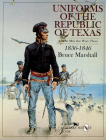 Uniforms of the Republic of Texas: And the Men That Wore Them: 1836-1846 By Bruce Marshall Cover Image