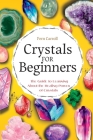 Crystal for Beginners: The Guide to Learning About the Healing Power of Crystals By Fern Carroll Cover Image