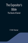 The Expositor's Bible: The Book of Daniel By F. W. Farrar Cover Image
