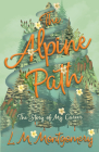 The Alpine Path - The Story of My Career By L. M. Montgomery Cover Image