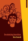 Decolonizing Anarchism: An Antiauthoritarian History of India's Liberation Struggle (Anarchist Interventions #3) Cover Image