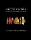 Clovis Caches: Recent Discoveries and New Research By Bruce B. Huckell (Editor), J. David Kilby (Editor) Cover Image