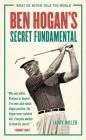 Ben Hogan's Secret Fundamental: What He Never Told the World By Larry Miller Cover Image