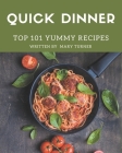 Top 101 Yummy Quick Dinner Recipes: The Best Yummy Quick Dinner Cookbook that Delights Your Taste Buds By Mary Turner Cover Image