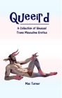 Queeird: A Collection of Unusual Trans Masculine Erotica By Max Turner Cover Image