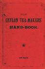 The Ceylon Tea-Makers' Handbook - 1899 Reprint By Thornton Pett Cover Image