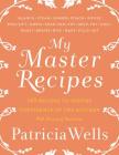 My Master Recipes: 165 Recipes to Inspire Confidence in the Kitchen *With Dozens of Variations* By Patricia Wells Cover Image