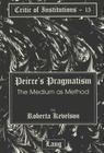 Peirce's Pragmatism: The Medium as Method (Critic of Institutions #15) By Roberta Kevelson Cover Image