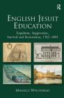 English Jesuit Education: Expulsion, Suppression, Survival and Restoration, 1762-1803 By Maurice Whitehead Cover Image