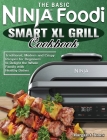 The Basic Ninja Foodi Smart XL Grill Cookbook: Traditional, Modern and Crispy Recipes for Beginners to Delight the Whole Family with Healthy Dishes Cover Image