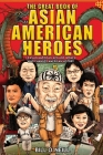 The Great Book of Asian American Heroes: 18 Asian American Men and Women Who Changed American History Cover Image