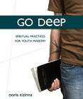 Go Deep: Spiritual Practices for Youth Ministry Disk Version By Doris E. Kizinna Cover Image