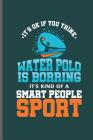 Its ok if you think Water Polo is Borring it's kind of a Smart People Sport: Water Polo sports notebooks gift (6x9) Dot Grid notebook to write in Cover Image