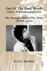 'Out of the Dark Woods' - Dylan, Depression and Faith By Adam Timothy Bradford, Dominic Perrem (Editor), Michael Bradford (Editor) Cover Image