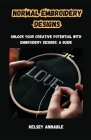 Normal Embroidery Designs: Unlock Your Creative Potential with Embroidery Designs: A Guide Cover Image