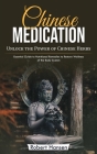 Chinese Medication: Unlock the Power of Chinese Herbs (Essential Guide to Nutritional Remedies to Restore Wellness of the Body System) Cover Image