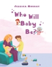 Who Will Baby Be? By Jessica Murray Cover Image