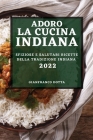 Adoro La Cucina Indiana 2022: Sfiziose E Salutari Ricette Della Tradizione Indiana By Gianfranco Dotta Cover Image