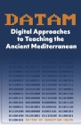 DATAM Digital Approaches to Teaching the Ancient Mediterranean By Sebastian Heath Cover Image