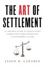 The Art of Settlement: A Lawyer's Guide to Regulatory Compliance when Resolving Catastrophic Claims Cover Image