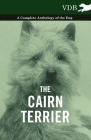 The Cairn Terrier - A Complete Anthology of the Dog - By Various Cover Image