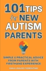 101 Tips for New Autism Parents: Simple & Practical Advice from Parents with Firsthand Experience Cover Image