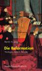 Die Reformation: Theologen, Politiker, Kunstler By Martin H. Jung Cover Image