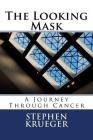The Looking Mask: A Journey Through Cancer By Stephen M. Krueger Cover Image