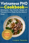 Vietnamese PHO Cookbook: Adventurous Easy Favorite Recipes of Vietnam's Street Foods You Can Make at Home Cover Image