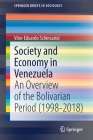 Society and Economy in Venezuela: An Overview of the Bolivarian Period (1998-2018) (Springerbriefs in Sociology) By Vitor Eduardo Schincariol Cover Image