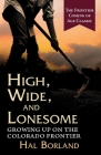 High, Wide and Lonesome: Growing Up on the Colorado Frontier By Hal Borland Cover Image