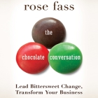 The Chocolate Conversation: Lead Bittersweet Change, Transform Your Business By Rose Fass, Karen Saltus (Read by) Cover Image