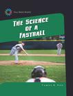 The Science of a Fastball (21st Century Skills Library: Full-Speed Sports) By Tamra B. Orr Cover Image