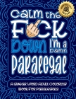 Calm The F*ck Down I'm a Paralegal: Swear Word Coloring Book For Adults: Humorous job Cusses, Snarky Comments, Motivating Quotes & Relatable Paralegal By Swear Word Coloring Book Cover Image