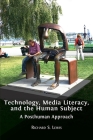 Technology, Media Literacy, and the Human Subject: A Posthuman Approach Cover Image