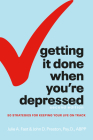 Getting It Done When You're Depressed, Second Edition: 50 Strategies for Keeping Your Life on Track Cover Image