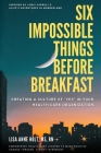 Six Impossible Things Before Breakfast: Creating a Culture of Yes in Your Health Care Organization: Empowering Health Care Leaders to Make Positive Ch Cover Image