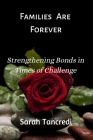 Families Are Forever: Strengthening Bonds in Times of Challenge By Sarah Tancredi Cover Image