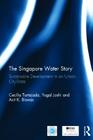 The Singapore Water Story: Sustainable Development in an Urban City-state By Cecilia Tortajada, Yugal Kishore Joshi, Asit K. Biswas Cover Image