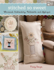 Stitched So Sweet: Whimsical Embroidery, Patchwork, and Appliqué By Tracy Souza Cover Image