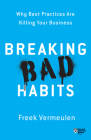Breaking Bad Habits: Why Best Practices Are Killing Your Business By Freek Vermeulen Cover Image