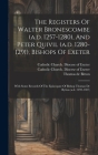 The Registers Of Walter Bronescombe (a.d. 1257-1280), And Peter Quivil (a.d. 1280-1291), Bishops Of Exeter: With Some Records Of The Episcopate Of Bis By Catholic Church Diocese of Exeter (E (Created by), Thomas de Bitton (Bp of Exeter ) (Created by), Catholic Church Diocese of Exeter (Eng (Created by) Cover Image