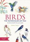 Birds the Watercolor Art Pad: 15 avian artworks for you to paint Cover Image