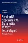 Sharing RF Spectrum with Commodity Wireless Technologies: Theory and Practice (Signals and Communication Technology) By Jan Kruys, Luke Qian Cover Image