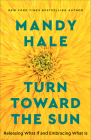 Turn Toward the Sun: Releasing What If and Embracing What Is By Mandy Hale Cover Image