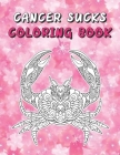 Cancer Sucks Coloring Book: The Big Fighting Cancer An Adult Coloring Book For Encouragement, Strength And Positive Vibe Only Cover Image